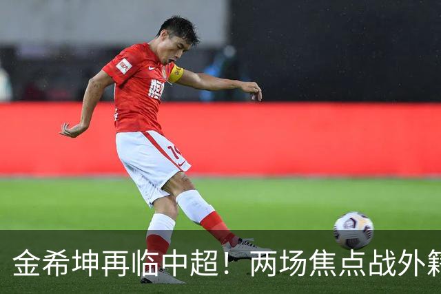 金希坤再临中超！两场焦点战外籍裁判执法揭晓